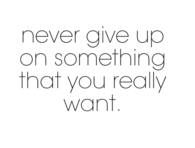 Never give up on something that you really want