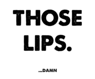 Those lips....
