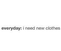 Everyday I need new clothes