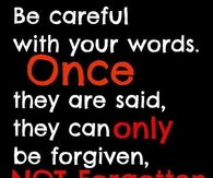Be careful with your words