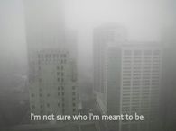 I'm Not Sure Who I'm Meant To Be