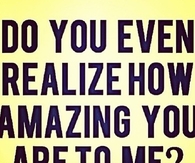 You are amazing to me