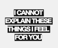 These feelings I have for you