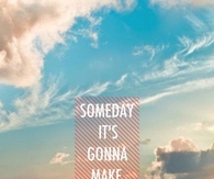 Someday it is going to make sense