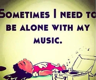 Sometimes I need to be alone with My Music