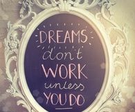 Dreams don't work unless you do