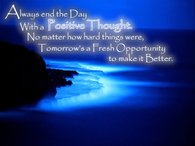Always end the day with a positive thought