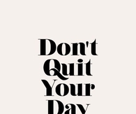 Dont quit your daydream