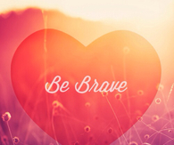 Be brave