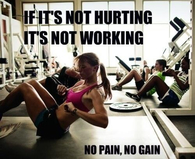 If its not hurting, its not working