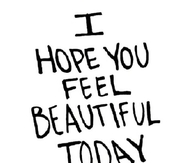I Hope You Feel Beautiful Today