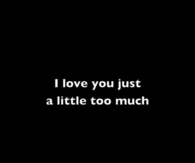 I Love You Too Much