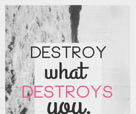 Destroy what destroys you