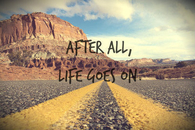 After all, life goes on