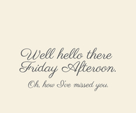 Well Hello There Friday Afternoon