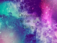 Dream It. Wish It. Do It.