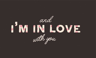 And im in love with you