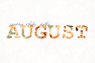 Goodbye July, hello August