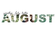 Goodbye July, hello August