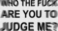 Who the fuck are you to judge me