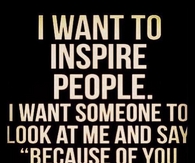 I want to inspire people