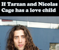What if Tarzan and Nicolas Cage has a love child