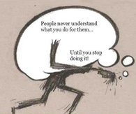 people never understand what you do for them...