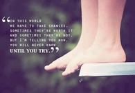in this world we have to take chances...