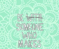 Be someone who makes you happy