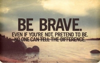 be brave
