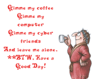 Gimme my coffee, gimme my computer....