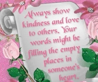 Always show kindness and love to others...