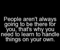People aren't always going to be there for you