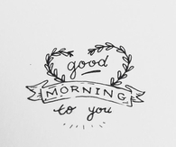 Good Morning to you