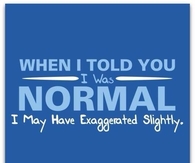 When I told you I was normal