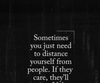 Sometimes you just need to distance yourself from people...