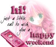 Hi just a little call to wish you a happy weekend