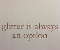 Glitter is always an option