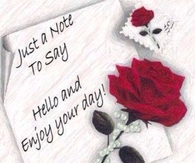 Just a note to day Hello and enjoy your day
