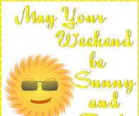 May your weekend be sunny and fun!