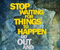 stop waiting for things to happen
