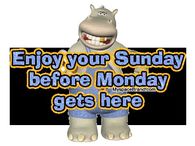 Enjoy your Sunday before Monday gets here