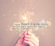 Cause there's a spark in you...Katy Perry