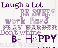 Laugh a lot, Be Sweet, Work Hard, Play Harder