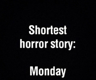 Shortest horror story, monday