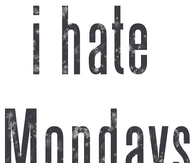 I hate Mondays