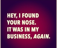 Found Nose In My Business Again