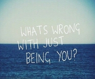 Whats Wrong With Just Being You