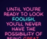 Until you're ready to look foolish