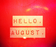 Hello August